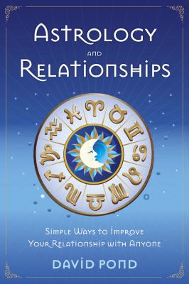 Astrology and relationships : simple ways to improve your relationships with anyone /