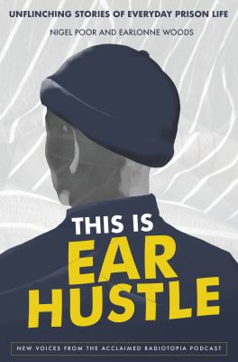 This is ear hustle : unflinching stories of everyday prison life /