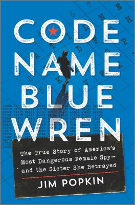 Code name Blue Wren : the true story of America's most dangerous female spy--and the sister she betrayed /