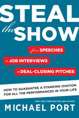 Steal the show : from speeches to job interviews to deal-closing pitches, how to guarantee a standing ovation for all the performances in your life /