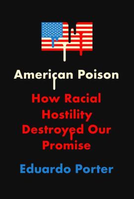 American poison : how racial hostility destroyed our promise /