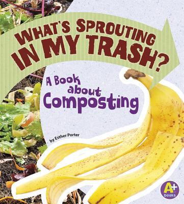 What's sprouting in my trash? : a book about composting /