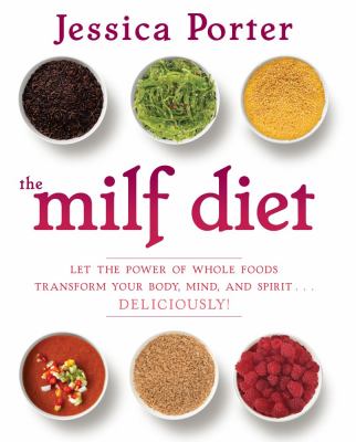 The MILF diet : let the power of whole foods transform your body, mind and spirit --deliciously /