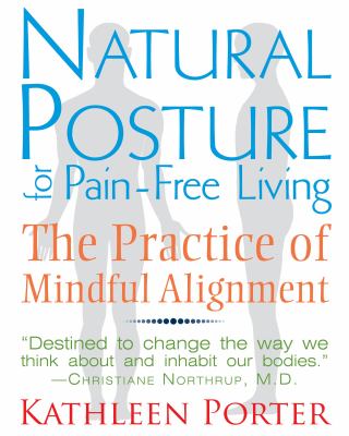 Natural posture for pain-free living : the practice of mindful alignment /