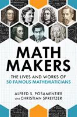 Math makers : the lives and works of 50 famous mathematicians /