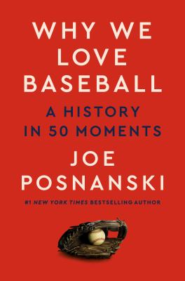 Why we love baseball : a history in 50 moments /