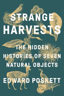 Strange harvests : the hidden histories of seven natural objects /