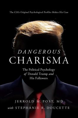 Dangerous charisma : the political psychology of Donald Trump and his followers /