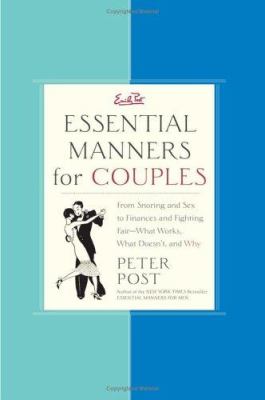 Essential manners for couples : from snoring and sex to finances and fighting fair--what works, what doesn't, and why /