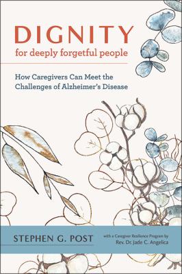 Dignity for deeply forgetful people : how caregivers can meet the challenges of Alzheimer's disease /