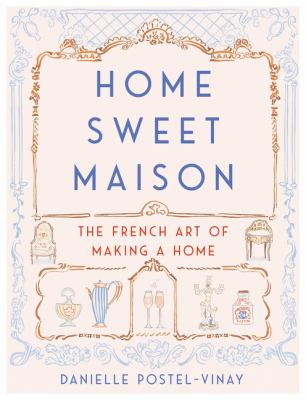 Home sweet maison : the French art of making a home /