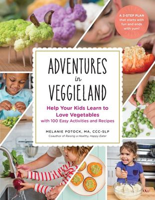 Adventures in veggieland : help your kids learn to love vegetables with 101 easy activities and recipes /