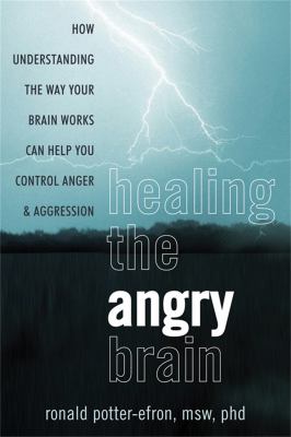 Healing the angry brain : how understanding the way your brain works can help you control anger & aggression /