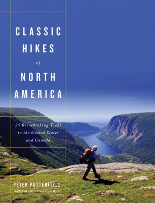 Classic hikes of North America : 25 breathtaking treks in the United States and Canada /