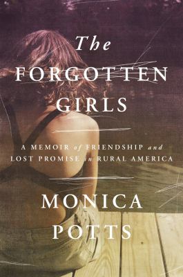 The forgotten girls : a memoir of friendship and lost promise in rural America /