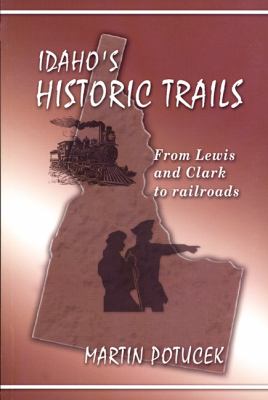 Idaho's historic trails : from Lewis & Clark to railroads /