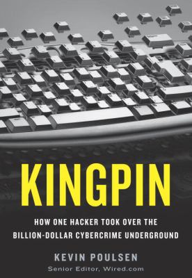 Kingpin : how one hacker took over the billion-dollar cybercrime underground /
