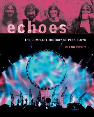 Echoes : the complete history of Pink Floyd /