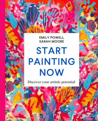 Start painting now : discover your artistic potential /