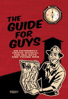 The guide for guys : an extremely useful manual for old boys and young men /