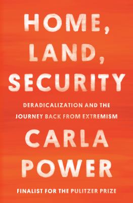 Home, land, security : deradicalization and the journey back from extremism /