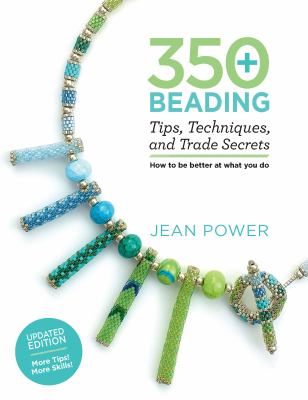 350+ beading tips, techniques, and trade secrets : how to be better at what you do /