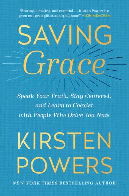 Saving grace : speak your truth, stay centered, and learn to coexist with people who drive you nuts /