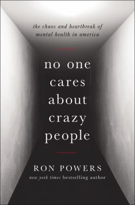 No one cares about crazy people : the chaos and heartbreak of mental health in America /