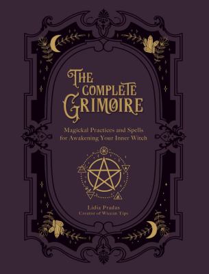 The complete grimoire : practices for awakening your inner witch /