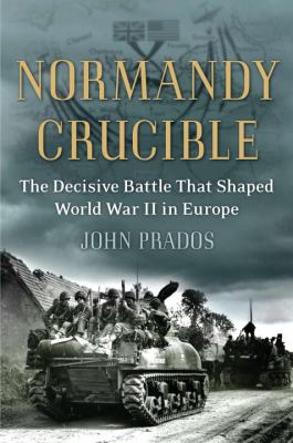 Normandy crucible : the decisive battle that shaped World War II in Europe /