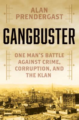 Gangbuster : one man's battle against crime, corruption, and the Klan /
