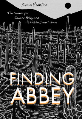 Finding Abbey : the search for Edward Abbey and his hidden desert grave /