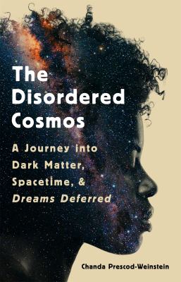 The disordered cosmos : a journey into dark matter, spacetime, and dreams deferred /