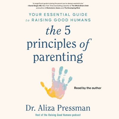 The five principles of parenting [eaudiobook] : Your essential guide to raising good humans.