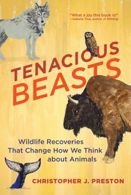 Tenacious beasts : wildlife recoveries that change how we think about animals /