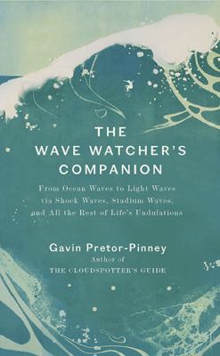 The wave watcher's companion : from ocean waves to light waves via shock waves, stadium waves, and all the rest of life's undulations /
