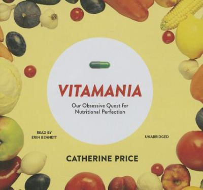 Vitamania [compact disc, unabridged] : our obsessive quest for nutritional perfection /