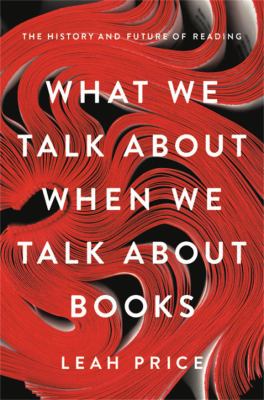 What we talk about when we talk about books : the history and future of reading /