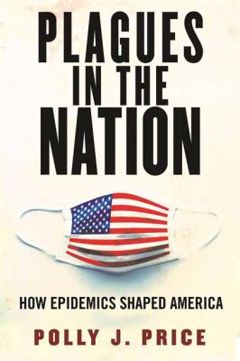 Plagues in the nation : how epidemics shaped America /