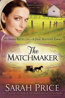The matchmaker : an Amish retelling of Jane Austen's Emma /