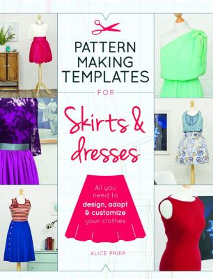 Pattern making templates for skirts & dresses : all you need to design, adapt & customize your clothes /