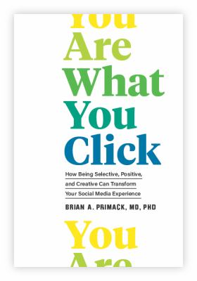 You are what you click : how being selective, positive, and creative can transform your social media experience /