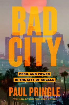 Bad city : peril and power in the City of Angels /
