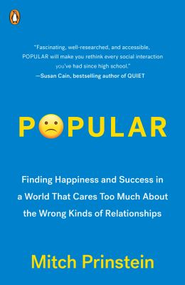 Popular : finding happiness and success in a world that cares too much about the wrong kinds of relationships /