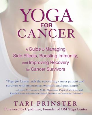 Yoga for cancer : a guide to managing side effects, boosting immunity, and improving recovery for cancer survivors /