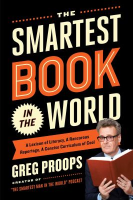 The smartest book in the world : a lexicon of literacy, a rancorous reportage, a concise curriculum of cool /