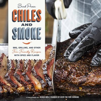 Chiles and smoke : BBQ, grilling, and other fire-friendly recipes with spice and flavor /