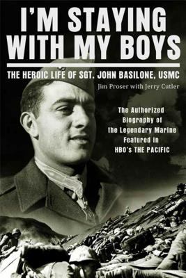 I'm staying with my boys : the heroic life of Sgt. John Basilone, USMC /
