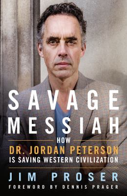 Savage messiah : how Dr. Jordan Peterson is saving Western civilization /