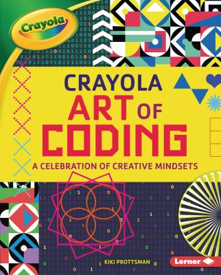 Crayola art of coding : a celebration of creative mindsets /